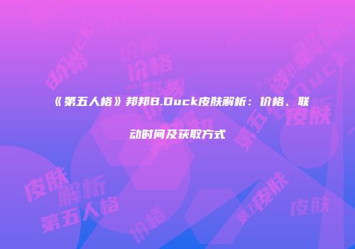 《第五人格》邦邦B.Duck皮肤解析：价格、联动时间及获取方式