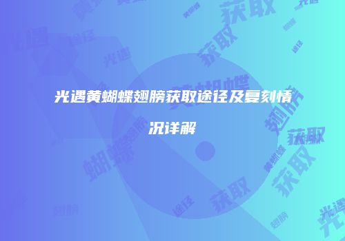 光遇黄蝴蝶翅膀获取途径及复刻情况详解