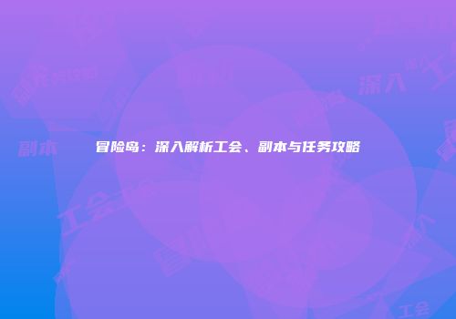 冒险岛：深入解析工会、副本与任务攻略