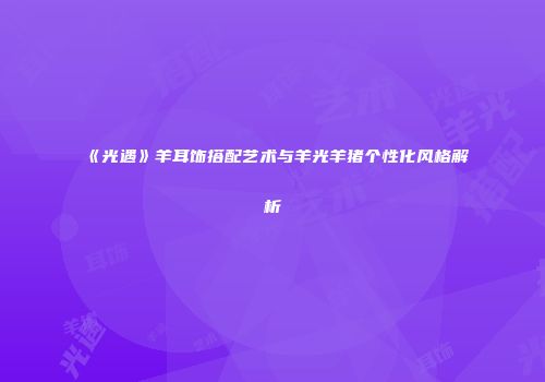 《光遇》羊耳饰搭配艺术与羊光羊猪个性化风格解析