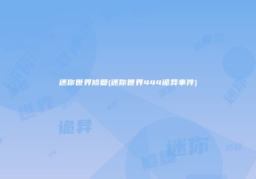迷你世界修复(迷你世界444诡异事件)
