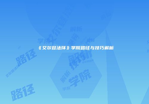 《艾尔登法环》学院路径与技巧解析