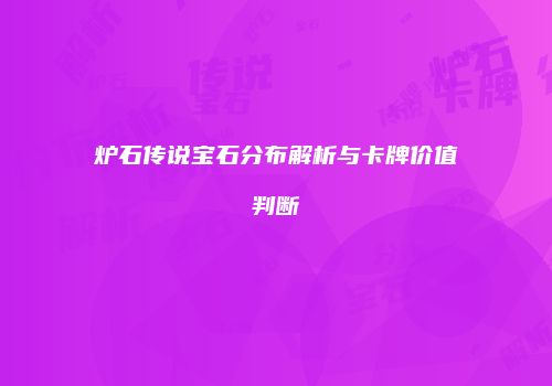 炉石传说宝石分布解析与卡牌价值判断