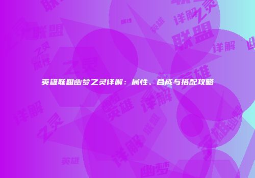英雄联盟幽梦之灵详解：属性、合成与搭配攻略