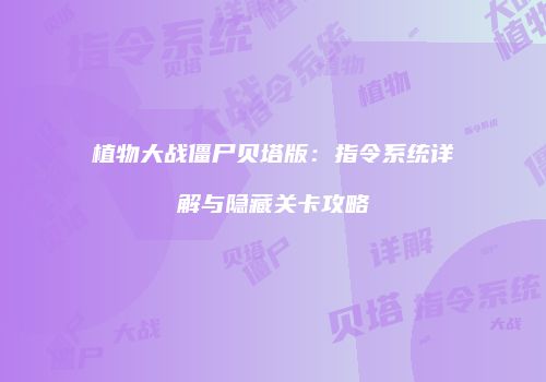 植物大战僵尸贝塔版：指令系统详解与隐藏关卡攻略