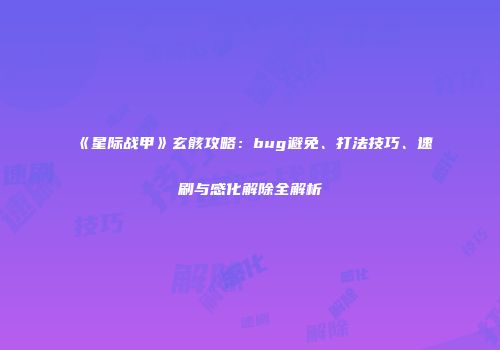 《星际战甲》玄骸攻略：bug避免、打法技巧、速刷与感化解除全解析