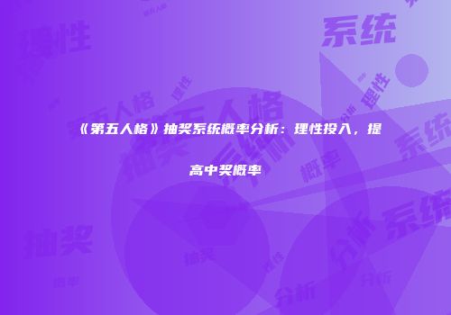 《第五人格》抽奖系统概率分析：理性投入，提高中奖概率