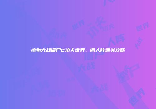 植物大战僵尸2功夫世界：铜人阵通关攻略