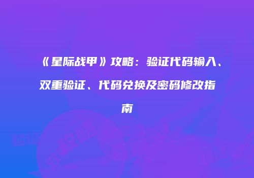 《星际战甲》攻略：验证代码输入、双重验证、代码兑换及密码修改指南