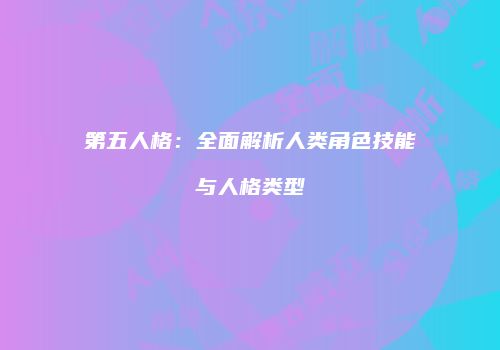 第五人格：全面解析人类角色技能与人格类型