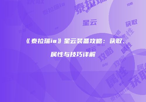 《泰拉瑞ia》星云装备攻略：获取、属性与技巧详解