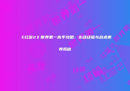 《红警2》世界第一高手攻略：实战经验与战术素养揭秘