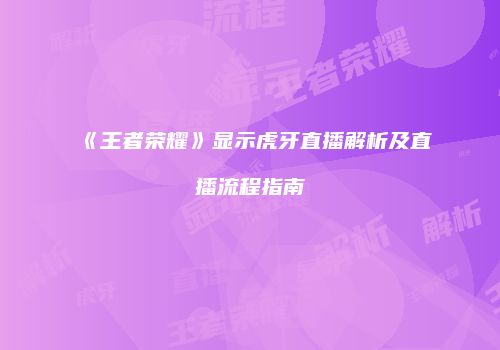 《王者荣耀》显示虎牙直播解析及直播流程指南