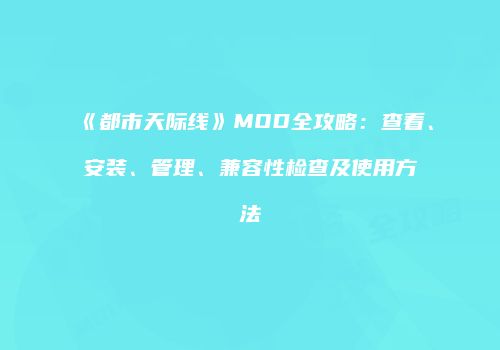 《都市天际线》MOD全攻略：查看、安装、管理、兼容性检查及使用方法