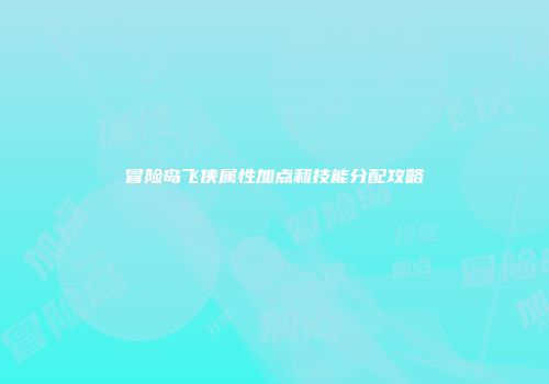 冒险岛飞侠属性加点和技能分配攻略