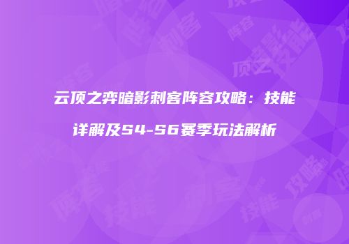 云顶之弈暗影刺客阵容攻略：技能详解及S4-S6赛季玩法解析