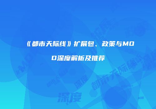《都市天际线》扩展包、政策与MOD深度解析及推荐
