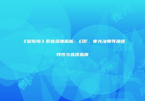 《冒险岛》职业深度解析：幻影、夜光法师等角色特性与选择指南