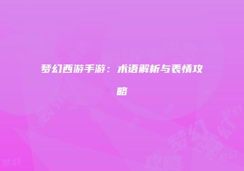 梦幻西游手游：术语解析与表情攻略