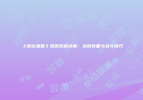 《泰拉瑞亚》武器系统详解：关键装备与战斗技巧
