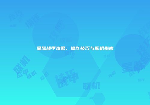 星际战甲攻略：操作技巧与联机指南