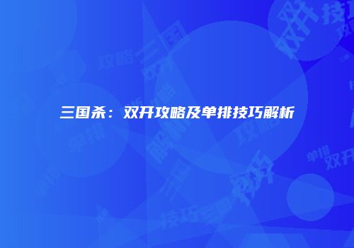 三国杀：双开攻略及单排技巧解析