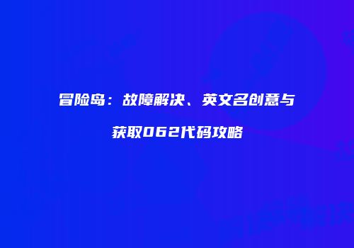 冒险岛：故障解决、英文名创意与获取062代码攻略
