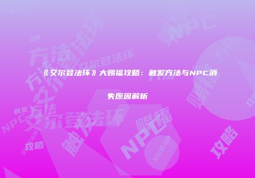 《艾尔登法环》大赐福攻略：触发方法与NPC消失原因解析