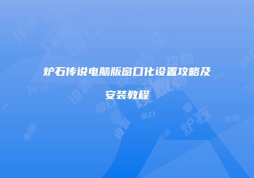 炉石传说电脑版窗口化设置攻略及安装教程