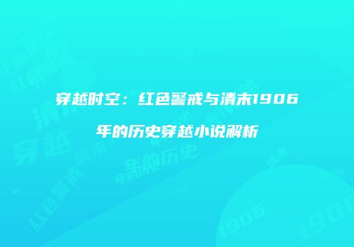 穿越时空：红色警戒与清末1906年的历史穿越小说解析