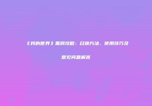 《我的世界》黑洞攻略：召唤方法、使用技巧及常见问题解答