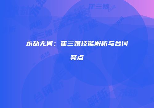 永劫无间：崔三娘技能解析与台词亮点
