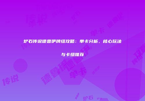 炉石传说德鲁伊牌组攻略：单卡分析、核心玩法与卡组推荐