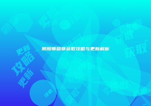 阴阳师勋章获取攻略与更新解析