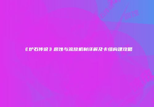 《炉石传说》腐蚀与流放机制详解及卡组构建攻略