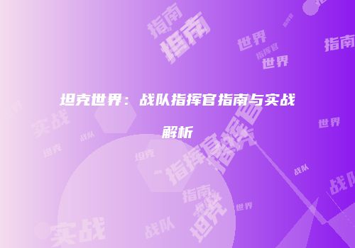 坦克世界：战队指挥官指南与实战解析