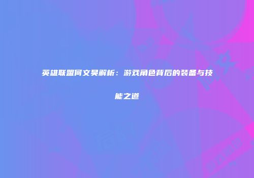 英雄联盟何文昊解析：游戏角色背后的装备与技能之道