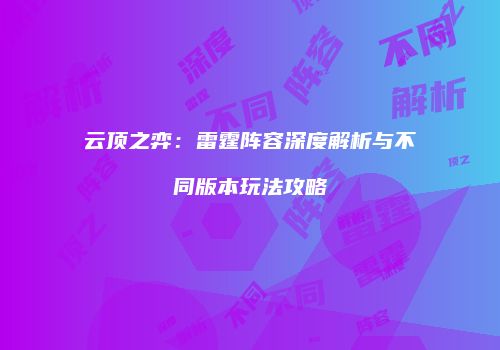 云顶之弈：雷霆阵容深度解析与不同版本玩法攻略