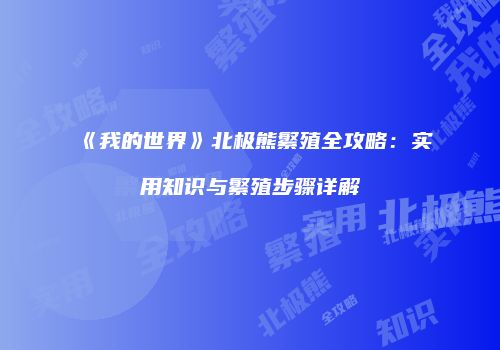 《我的世界》北极熊繁殖全攻略：实用知识与繁殖步骤详解