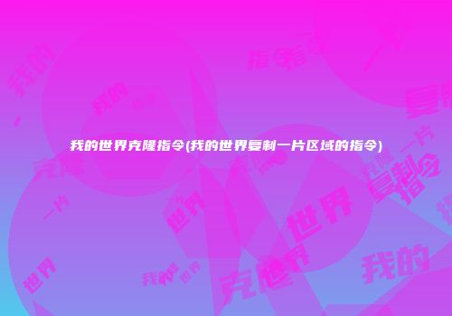 我的世界克隆指令(我的世界复制一片区域的指令)