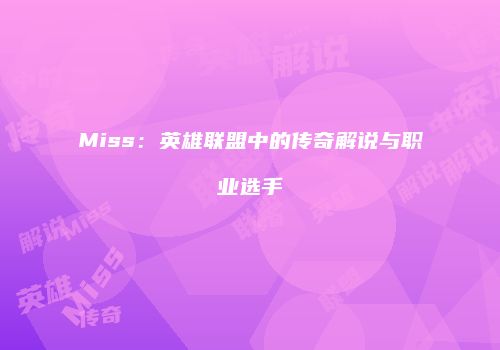Miss：英雄联盟中的传奇解说与职业选手