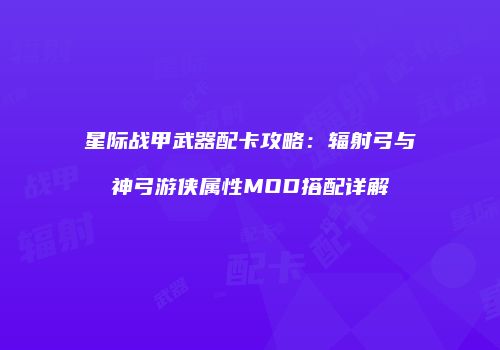 星际战甲武器配卡攻略：辐射弓与神弓游侠属性MOD搭配详解