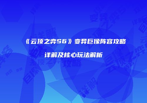 《云顶之弈S6》变异巨像阵容攻略详解及核心玩法解析