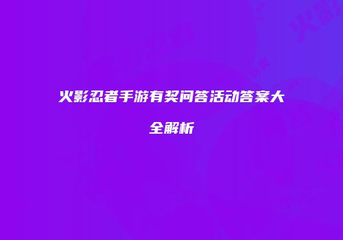 火影忍者手游有奖问答活动答案大全解析