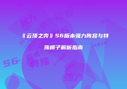 《云顶之弈》S6版本强力阵容与特殊棋子解析指南