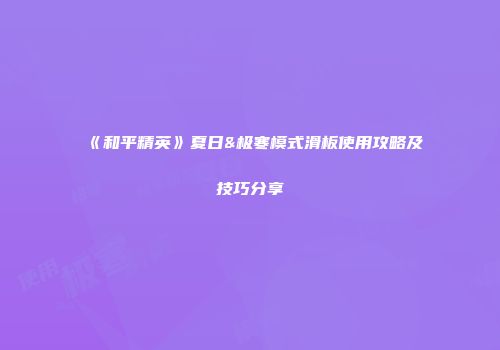 《和平精英》夏日&极寒模式滑板使用攻略及技巧分享