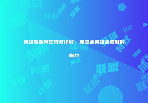 英雄联盟网吧特权详解：体验全英雄全皮肤的魅力