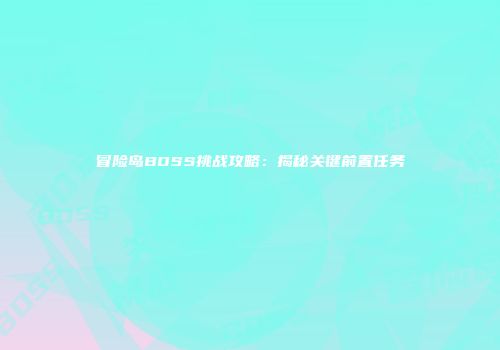 冒险岛BOSS挑战攻略：揭秘关键前置任务