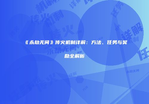 《永劫无间》传火机制详解：方法、任务与奖励全解析