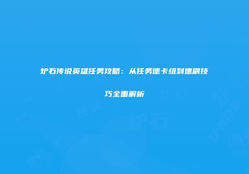 炉石传说英雄任务攻略：从任务德卡组到速刷技巧全面解析